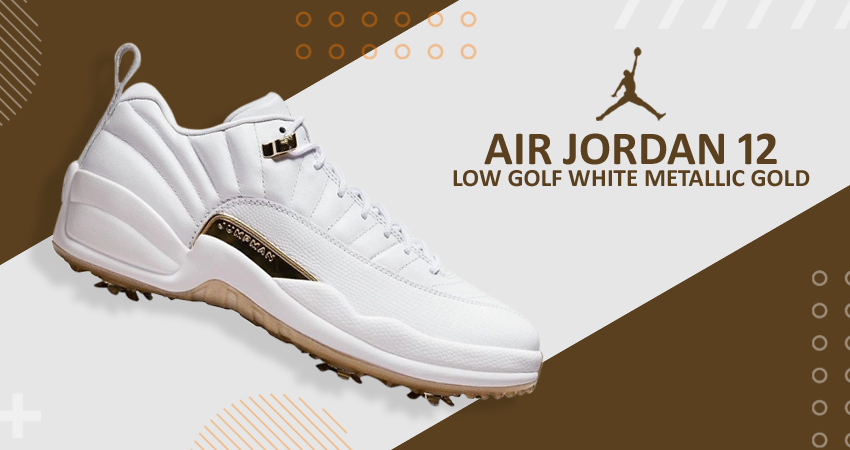 If You Like Golf Then You Will Love The Air Jordan 12 Low Golf White Gold