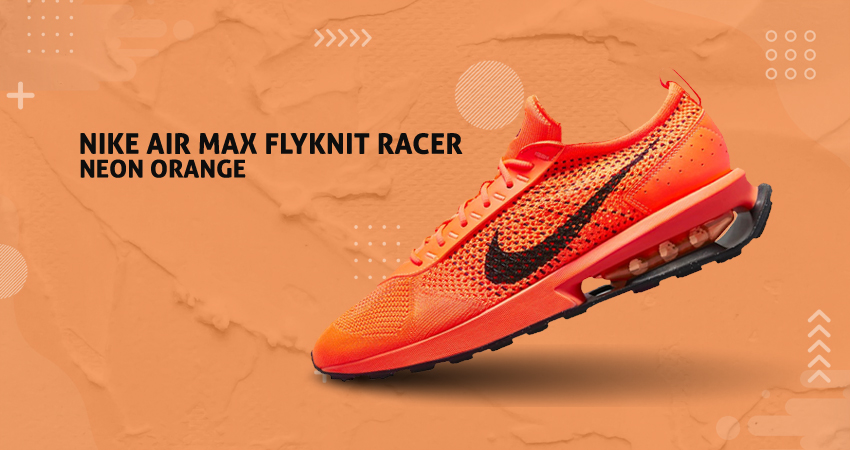Nike Air Max Flyknit Racer Goes Bold By Dressing In Bright Orange Tones ...