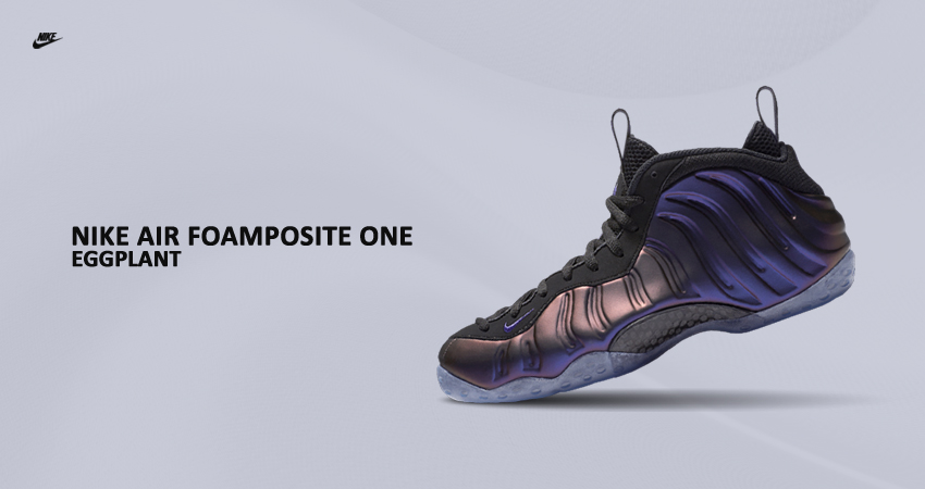 The Nike Air Foamposite One Eggplant Returns In Style featured image