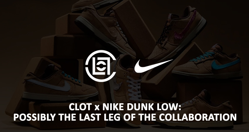 CLOT x Nike Dunk Low Possibly the Last Leg Of The Collaboration featured image