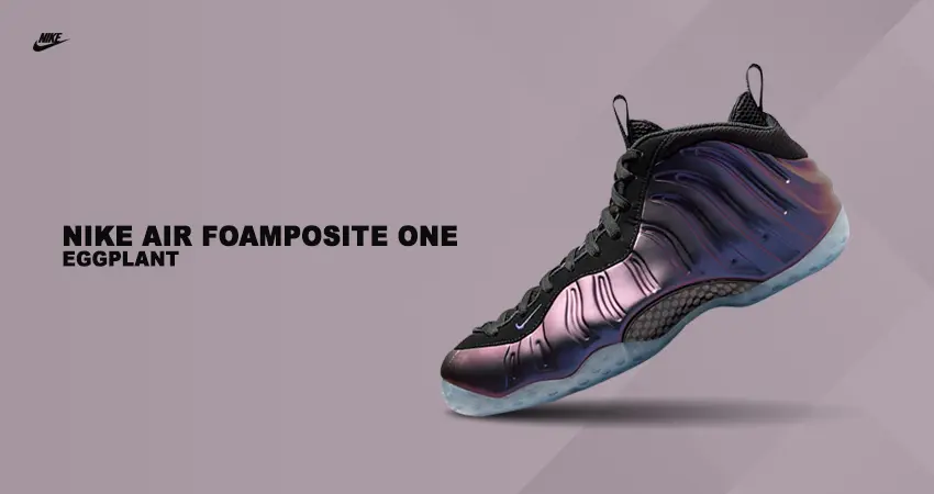 Gear Up For An Exclusive Drop Nike Air Foamposite One 'Eggplant